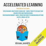 Accelerated Learning: 2 Manuscripts - Speed Reading: How to Read a Book a Day, Photographic Memory: Simple, Proven Methods to Remembering Anything Faster, Longer, Better (Accelerated Learning Series, Volume 3)