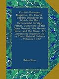  Curtis\'s Botanical Magazine, Or, Flower-Garden Displayed: In Which the Most Ornamental Foreign Plants, Cultivated in the Open Ground, the Green-House, ... in Their Natural Colours ..., Volumes 41-42