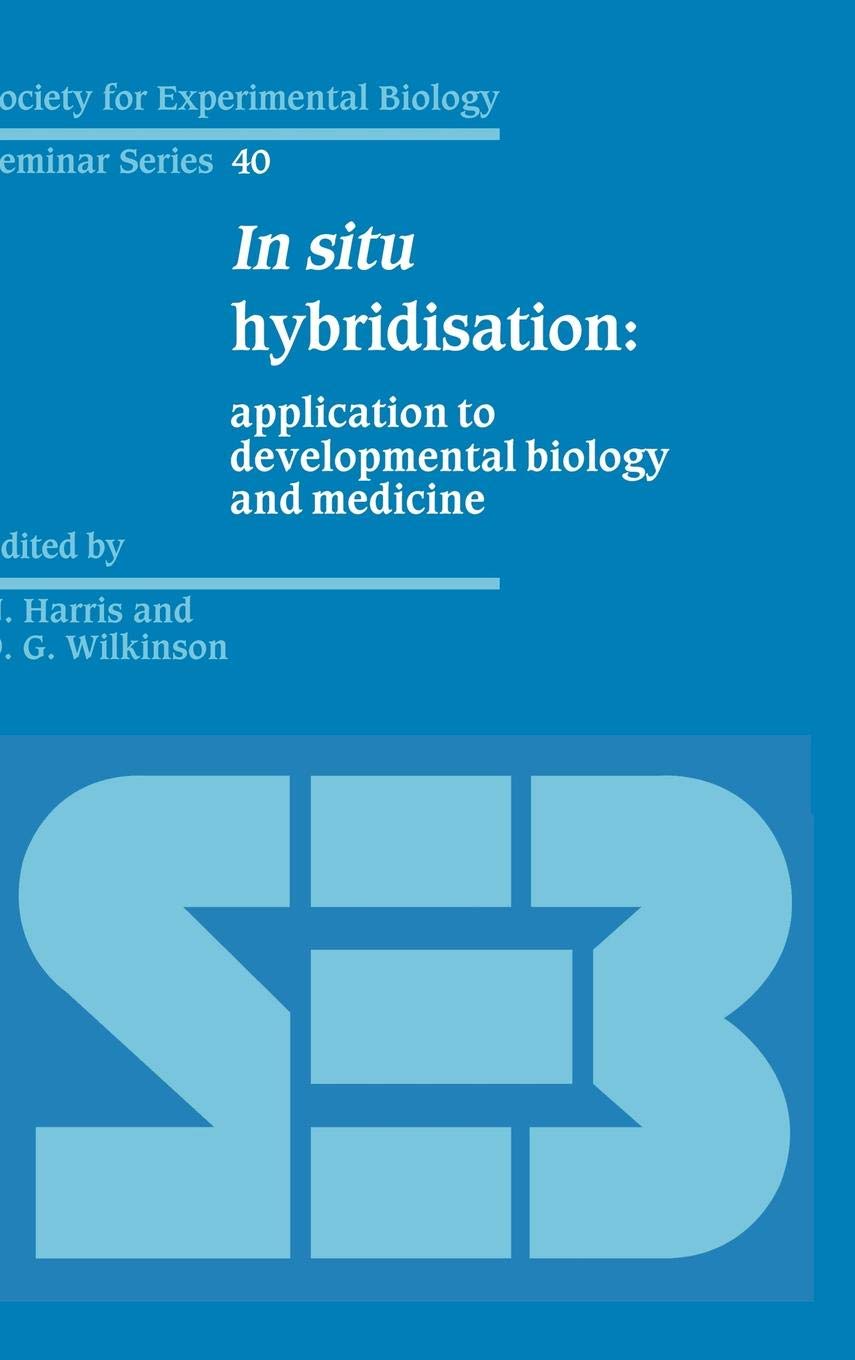 In Situ Hybridisation: Application to Developmental Biology and Medicine (Society for Experimental Biology Seminar Series, Series Number 40)