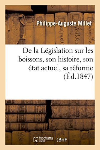 De la Législation sur les boissons, son histoire, son état actuel, sa réforme (French Edition)