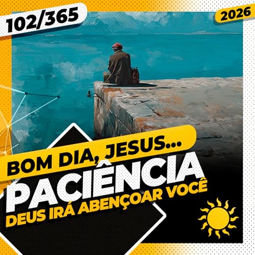PACI&Ecirc;NCIA: DEUS IR&Aacute; ABEN&Ccedil;OAR VOC&Ecirc; - Bom dia, Jesus! 102/365 (2026)