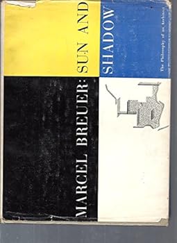 Hardcover Marcel Breuer: Sun and Shadow: The Philosophy of an Architect Book