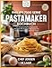 Philips 7000 Serie PastaMaker Kochbuch: 120 Wissenschaftlich Getestete Rezepte Mit 28-Tage-Menüplan Für Traditionelle Und Glutenfreie Pasta