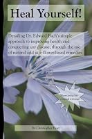 Heal Yourself!: Dr. Edward Bach's Simple Approach To Improving Health And Conquering Any Disease. 1441414282 Book Cover