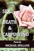 Sex, Death & Cappuccino: Poems By Michael Spillane B089J5JC48 Book Cover