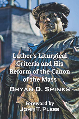 Luther's Liturgical Criteria and His Reform of the Canon of the Mass