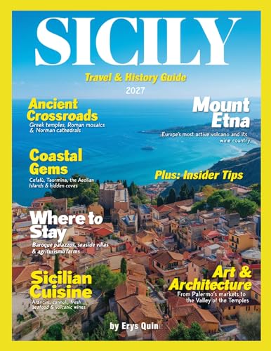 SICILY TRAVEL & HISTORY GUIDE 2027 (FULL COLOR): Walk Through Centuries of History While Enjoying Modern Island Luxury in Sicily’s Towns, Countryside, and Seaside Villages