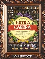 Botica Casera: Guía práctica para la curación herbal, ungüentos y vida natural (Spanish Edition) 197265912X Book Cover