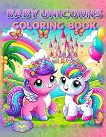 Baby Unicorns Coloring Book: – Too Cute to Be Mythical! (Coloring Books - Cute Animals) B0F6F5ZK63 Book Cover