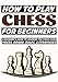 How to Play Chess for Beginners: A Beginner's Guide to Learning the Chess Game, Pieces, Board, Rules, & Strategies (English Edition)