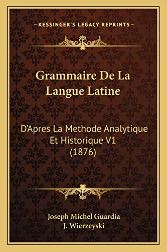 Grammaire De La Langue Latine: D'Apres La Methode Analytique Et Historique V1 (1876) (French Edition)