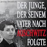 Der Junge, der seinem Vater nach Auschwitz folgte: Eine wahre Geschichte