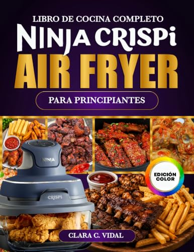 El Libro de Cocina Completo Ninja CRISPi Air Fryer para Principiantes: Recetas súper rápidas, crujientes y deliciosas para tu freidora de aire portátil de vidrio 4 en 1, con fotos a color El Libro de Cocina Completo Ninja CRISPi Air Fryer para Principiantes: Recetas súper rápidas, crujientes y deliciosas para tu freidora de aire portátil de vidrio 4 en 1, con fotos a color