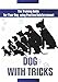 Dog With Tricks: The Training Guide For Your Dog Using Positive Reinforcement (Training, Positive Reinforcement, Basic Dog Commands, Obedient, fast working ... Commands, Interacting With Your Dog Book 1)