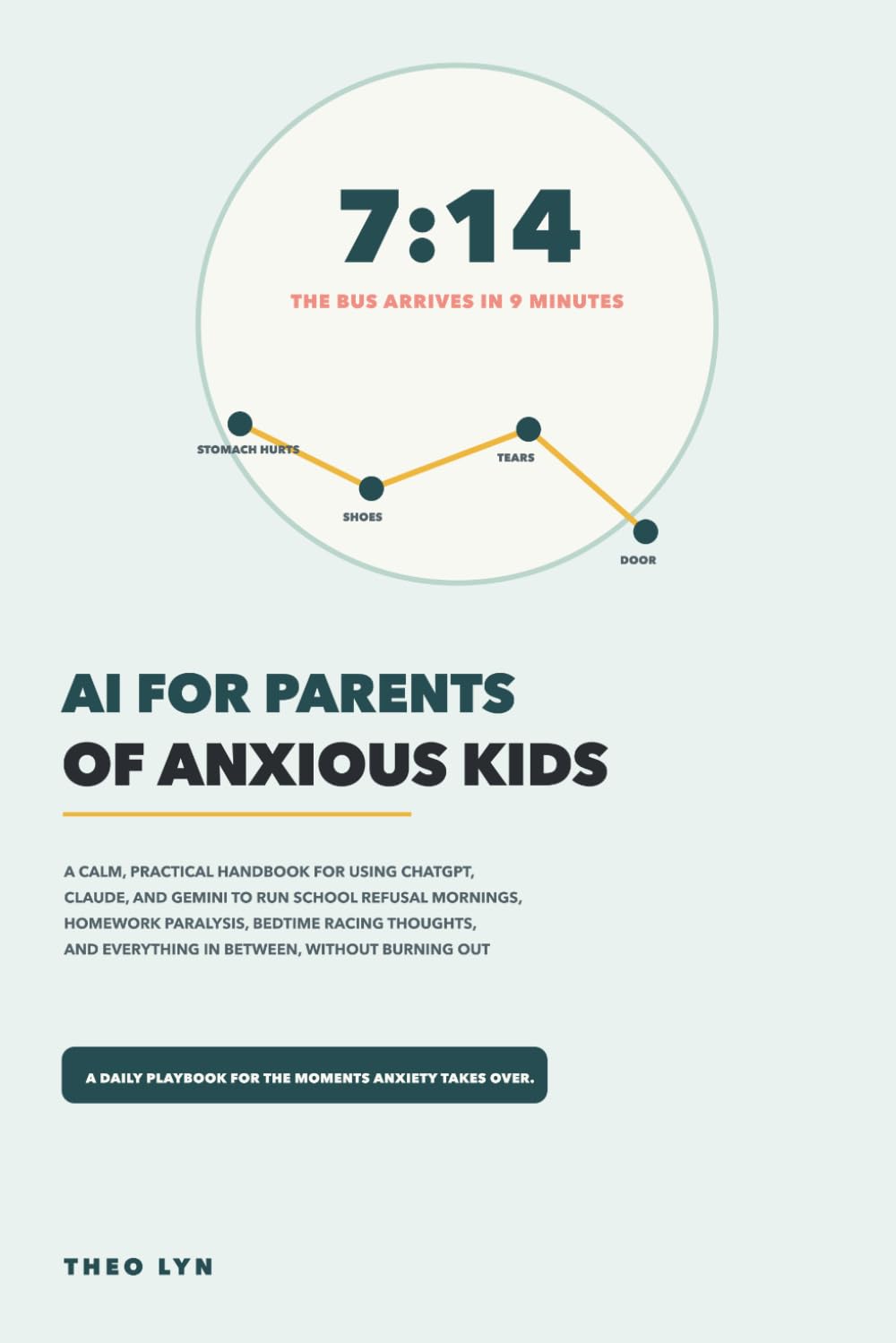AI for Parents of Anxious Kids: A Calm, Practical Handbook for Using ChatGPT, Claude, and Gemini to Run School Refusal Mornings, Homework Paralysis, and Bedtime Racing Thoughts — Without Burning Out