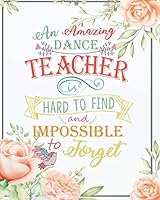 An amazing dance teacher is hard to find and impossible to forget: Floral Cover Dance Teacher Notebook/Dance teacher quote Dance teacher gift ... Notebook 134 Pages of 8"x10" inches 1093214872 Book Cover