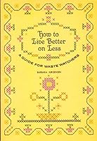 How to live better on less: A guide for waste watchers 0806614277 Book Cover