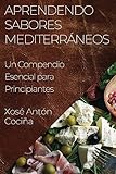 Aprendendo Sabores Mediterráneos: Un Compendio Esencial para Principiantes (Galician Edition)