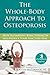 The Whole-Body Approach to Osteoporosis: How to Improve Bone Strength and Reduce Your Fracture Risk (The New Harbinger Whole-Body Healing Series)