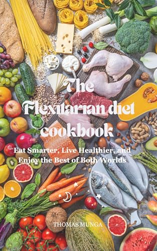 The Flexitarian Diet Cookbook : Eat Smarter, Live Healthier, and Enjoy the Best of Both Worlds