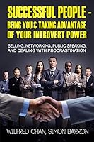 Successful People - Being You & Taking Advantage of Your Introvert Power: Selling, Networking, Public Speaking, and Dealing With Procrastination 1518678025 Book Cover