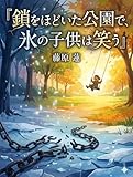 鎖をほどいた公園で、氷の子供は笑う: 「ジャッジ」のない世界で、本当の自分を生きるための、22のステップ