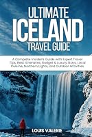 ULTIMATE ICELAND TRAVEL GUIDE 2025: A Complete Insider’s Guide with Expert Travel Tips, Best Itineraries, Budget & Luxury Stays, Local Cuisine, Northern Lights, and Outdoor Activities B0F66KGG3X Book Cover
