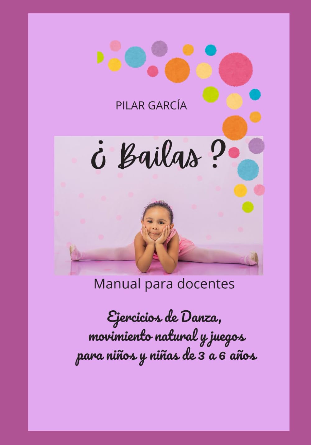 ¿Bailas? Ejercicios de danza, movimiento natural y juegos para niños y niñas de 3 a 6 años: Manual para docentes (Manuales de clases de danza creativa para docentes de ballet)