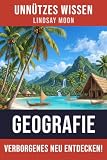 Unnützes Wissen Geografie: 77 unterhaltsame und interessante Fakten aus der Welt der Geografie