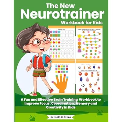 The New Neurotrainer Workbook for Kids. A Fun and Effective Brain Training Workbook to Improve Focus, Coordination, Memory and Creativity in Kids