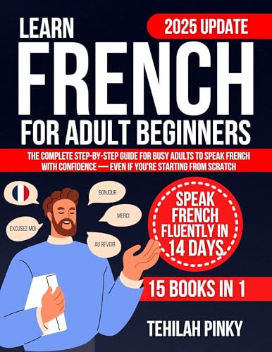Learn French for Adult Beginners: The Complete Step-by-Step Guide for Busy Adults to Speak French with Confidence – Even If You’re Starting From Scratch