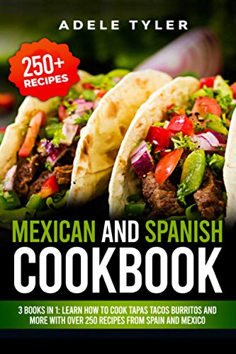 Mexican And Spanish Cookbook: 3 Books In 1: Learn How