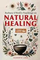 Barbara O'Neill's Teachings on Natural Healing: A Beginner's Guide to Mastering Self-Healing, Inspired by the Principles of Dr. Barbara O’Neill. B0D5YYM29J Book Cover