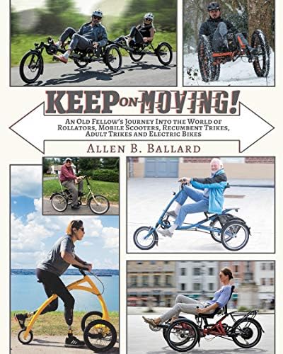 Keep on Moving!: An Old Fellow's Journey into the World of Rollators, Mobile Scooters, Recumbent Trikes, Adult Trikes and Electric Bikes