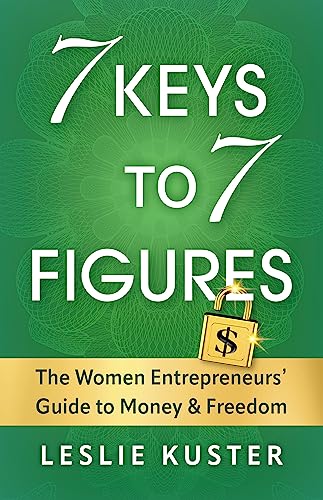 7 Keys to 7 Figures : The Women Entrepreneurs’ Guide to Money and Freedom