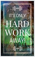 It's Only Hard Work Away : 12 Week Wellness Log - Saskoaching Publishing. Workout Logbook/ Meal Tracking/ Fitness Guide/ Running Journal/ Weight Loss. Know and See Your Progress in Exercises and Food 1711286664 Book Cover
