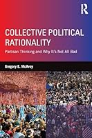 Collective Political Rationality: Partisan Thinking and Why It's Not All Bad 1138885134 Book Cover