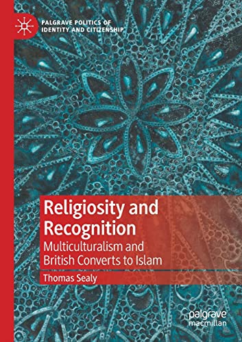 Religiosity and Recognition: Multiculturalism and British Converts to Islam (Palgrave Politics of Identity and Citizenship Series)