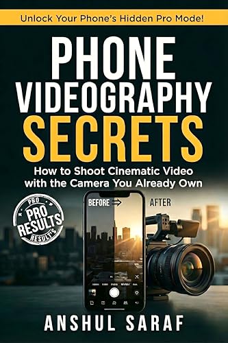 Phone Videography Secrets : How to Shoot Cinematic Video with the Camera You Already Own : The Complete Beginner's Guide to Pro Settings, Storytelling, ... Guides for Every Photographer Book 12)