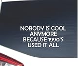 Nobody is Cool Anymore Because 1990's Used it All. for Cars Funny Car Vinyl Bumper Sticker Window Decal | White | 8' inch