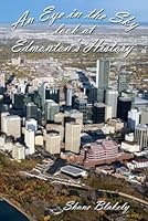 An Eye In the Sky Look at Edmonton's History 1069081302 Book Cover