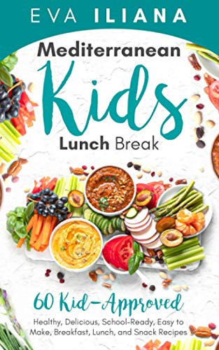 Mediterranean Kids Lunch Break: 60+ Kid-Approved, Healthy, Delicious, School-Ready, Easy-to-Make