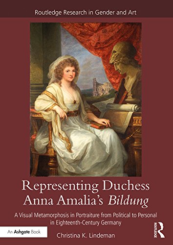 Representing Duchess Anna Amalia's Bildung: A Visual Metamorphosis in Portraiture from Political to Personal in Eighteenth-Century Germany (Routledge Research in Gender and Art)      1st Edition, Kindle Edition