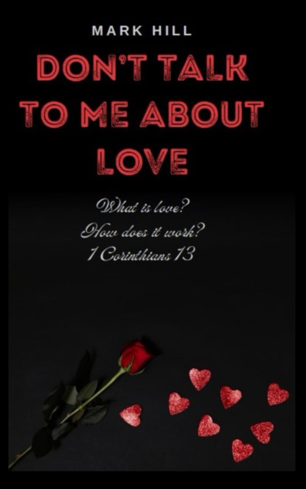 Don't Talk To Me About Love: What is love? How does it work? 1 Corinthians 13