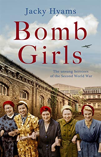 Bomb Girls - Britain'S Secret Army: The Munitions Women Of World War Ii: The Unsung Heroines Of The Second World War