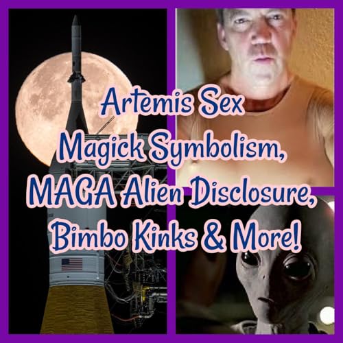 Artemis Sex Magick Symbolism, MAGA Alien Disclosure, Bimbo Kinks & More!
