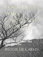For those who carry the broken: For those who are the broken 1549508334 Book Cover