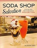 Soda Shop Salvation: Recipes and Stories from the Sweeter Side of Prohibition