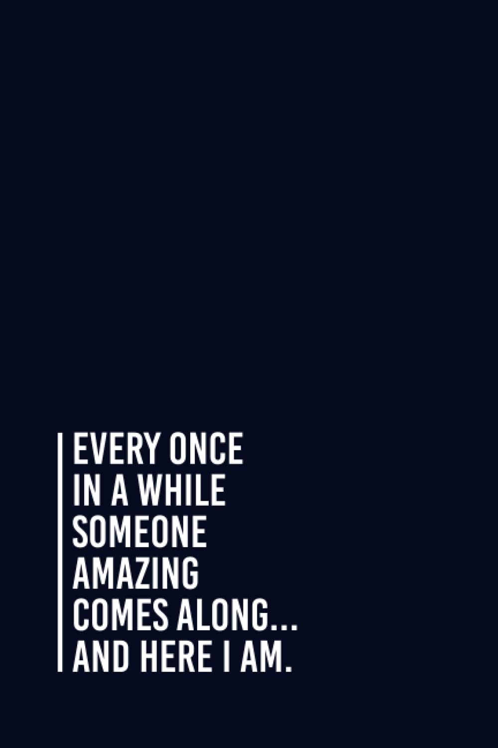 Every Once in a While Someone Amazing Comes Along...and here I am.: Funny Gag Gift Notebook Journal For Co-workers, Friends and Family | 6x9 lined Notebook, 110 Pages (Funny Office Notebooks)