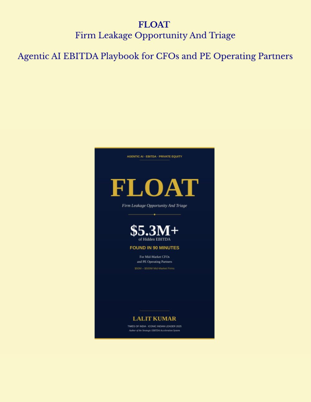 FLOAT: Firm Leakage Opportunity And Triage — Agentic AI EBITDA Playbook for CFOs and PE Operating Partners: 90-Minute Diagnostic to Find $5.3+ Million of Hidden EBITDA In Mid-market $50-500M Firms